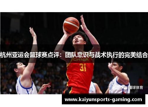 杭州亚运会篮球赛点评：团队意识与战术执行的完美结合