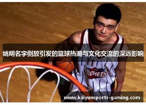 姚明名字倒放引发的篮球热潮与文化交流的深远影响