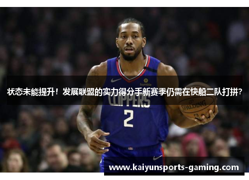 状态未能提升！发展联盟的实力得分手新赛季仍需在快船二队打拼？